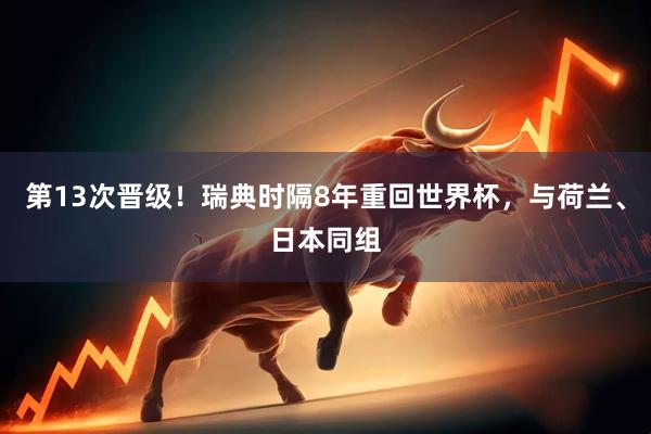 第13次晋级！瑞典时隔8年重回世界杯，与荷兰、日本同组